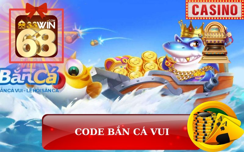 CODE BẮN CÁ VUI 500K TRÊN 33WIN68