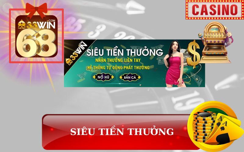 KHUYẾN MÃI SIÊU TIỀN THƯỞNG 33WIN68